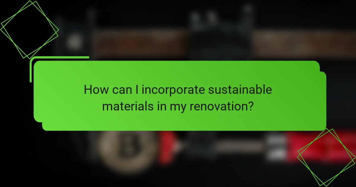 How can I incorporate sustainable materials in my renovation?