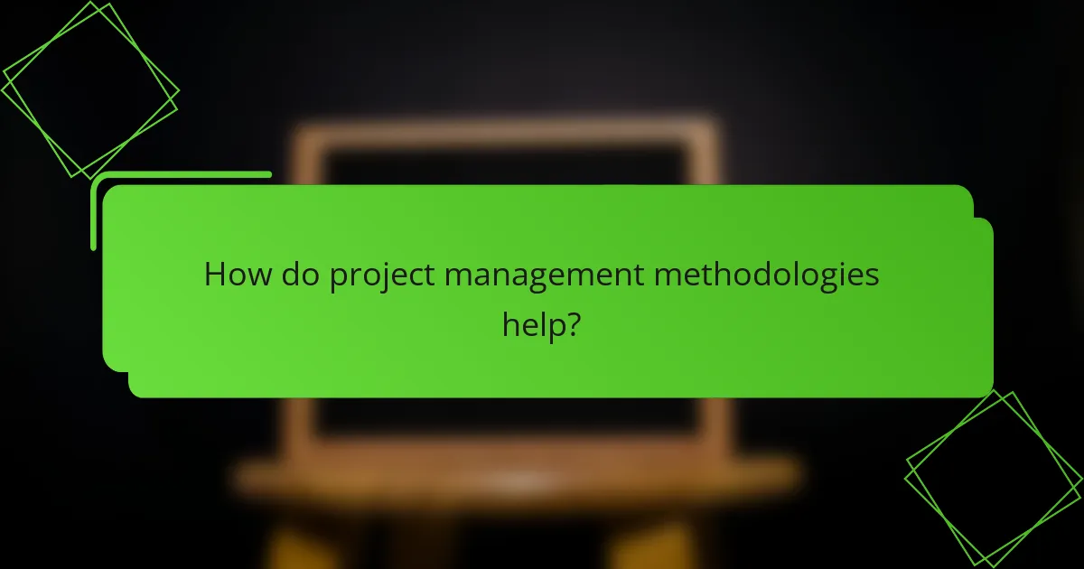 How do project management methodologies help?