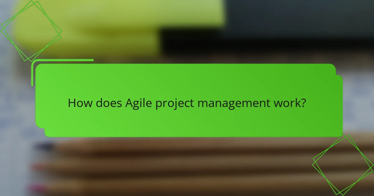 How does Agile project management work?