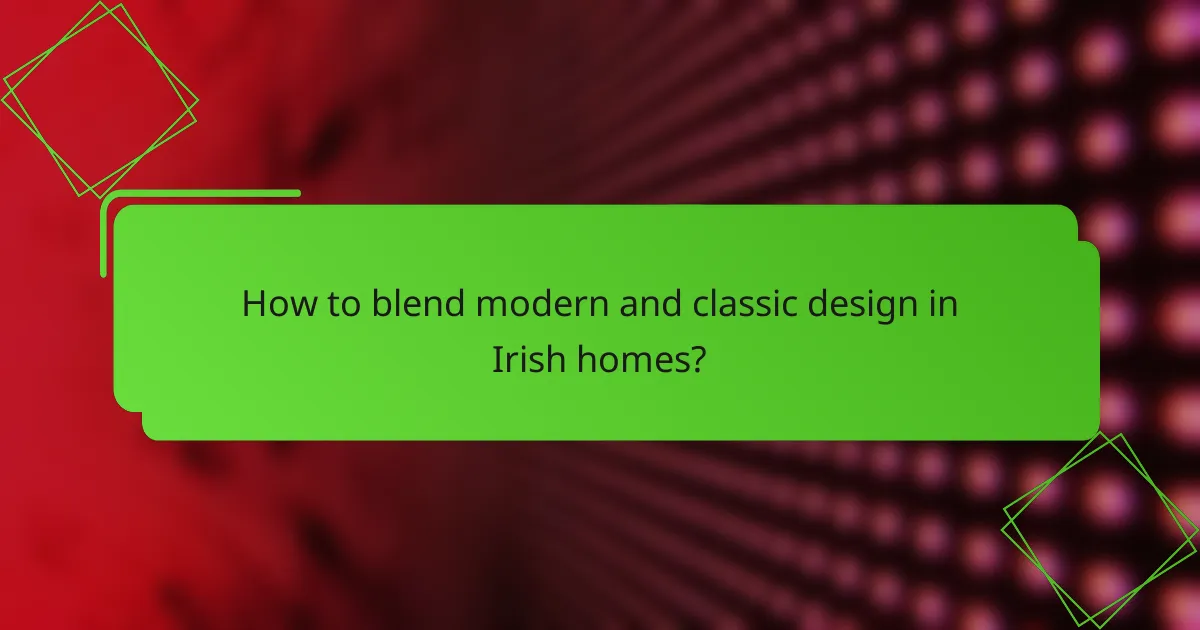 How to blend modern and classic design in Irish homes?