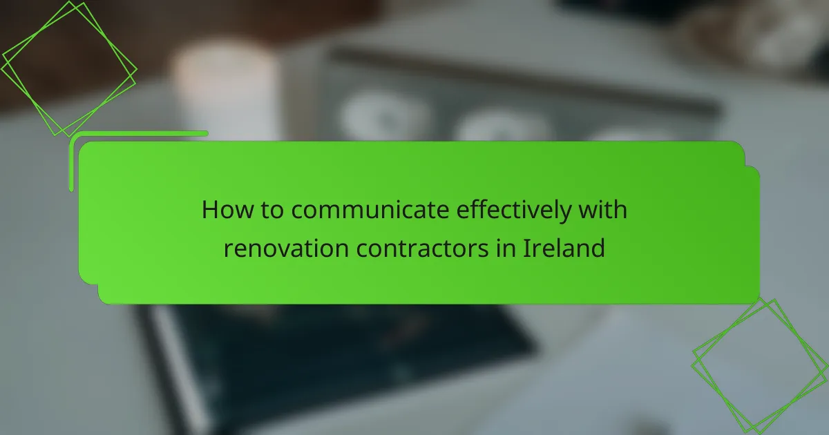 How to communicate effectively with renovation contractors in Ireland