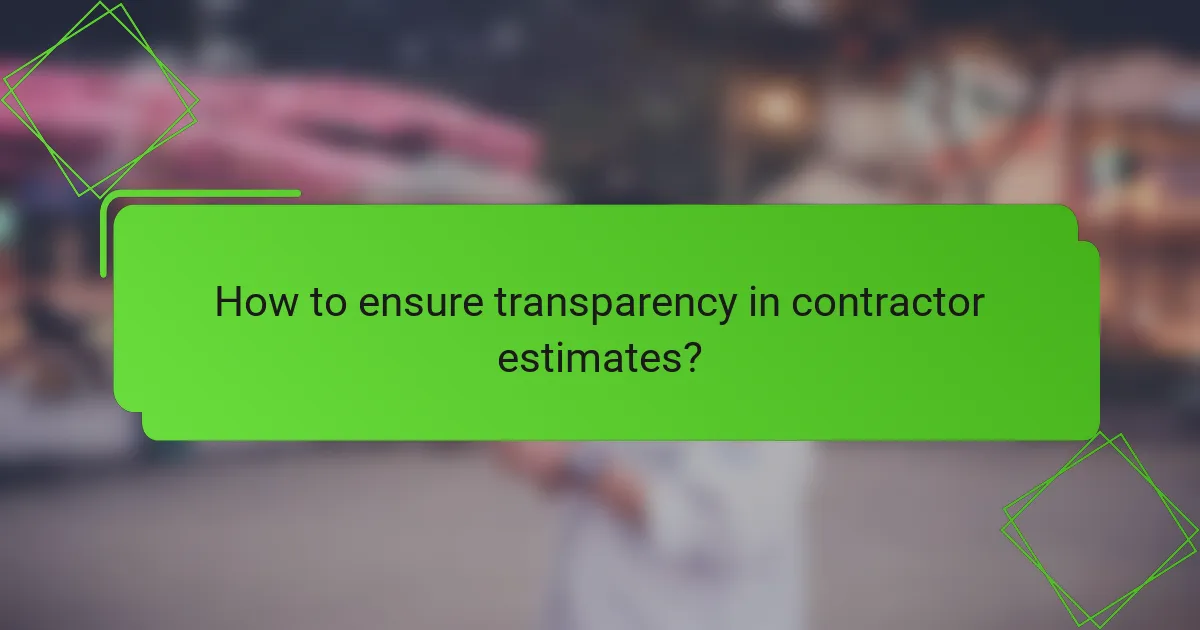 How to ensure transparency in contractor estimates?