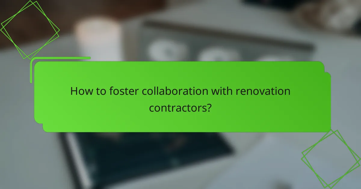 How to foster collaboration with renovation contractors?