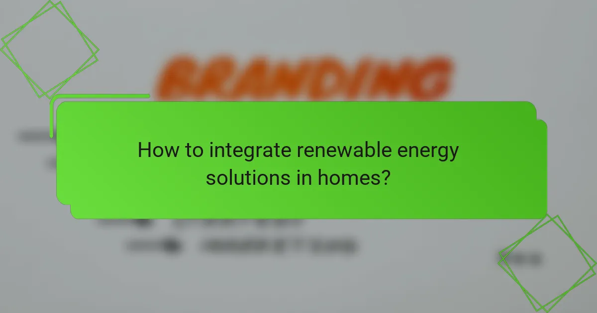 How to integrate renewable energy solutions in homes?