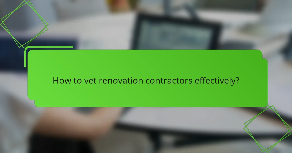 How to vet renovation contractors effectively?