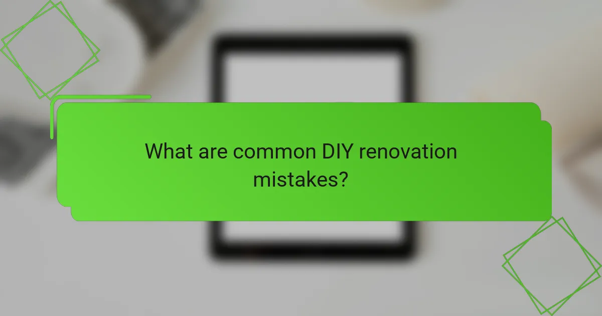 What are common DIY renovation mistakes?