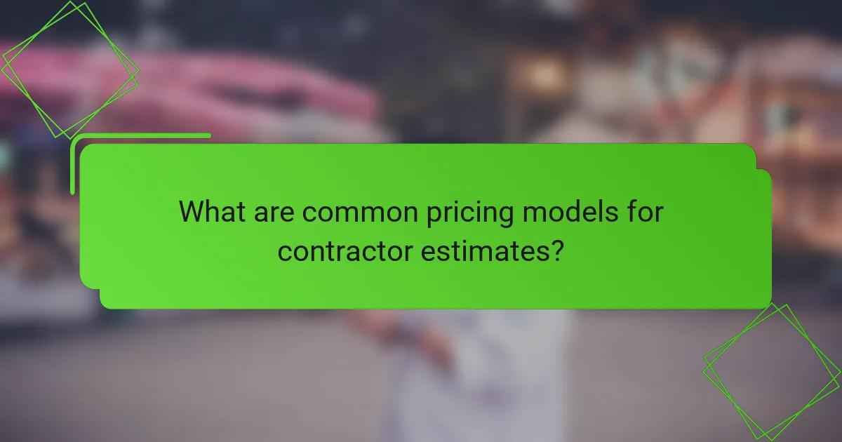 What are common pricing models for contractor estimates?