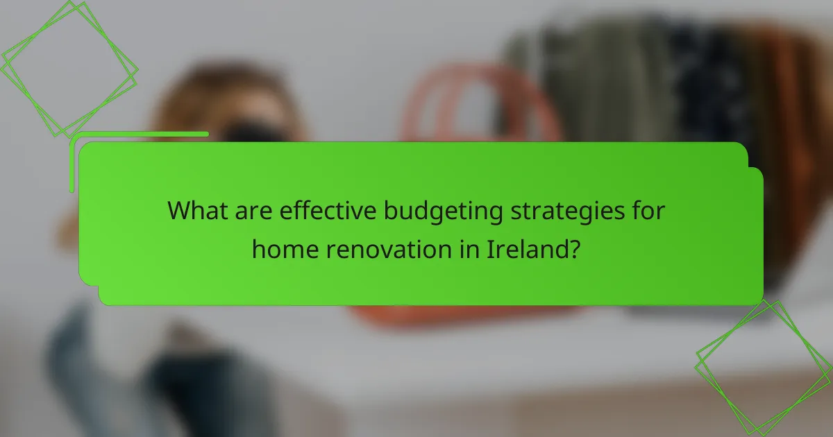 What are effective budgeting strategies for home renovation in Ireland?