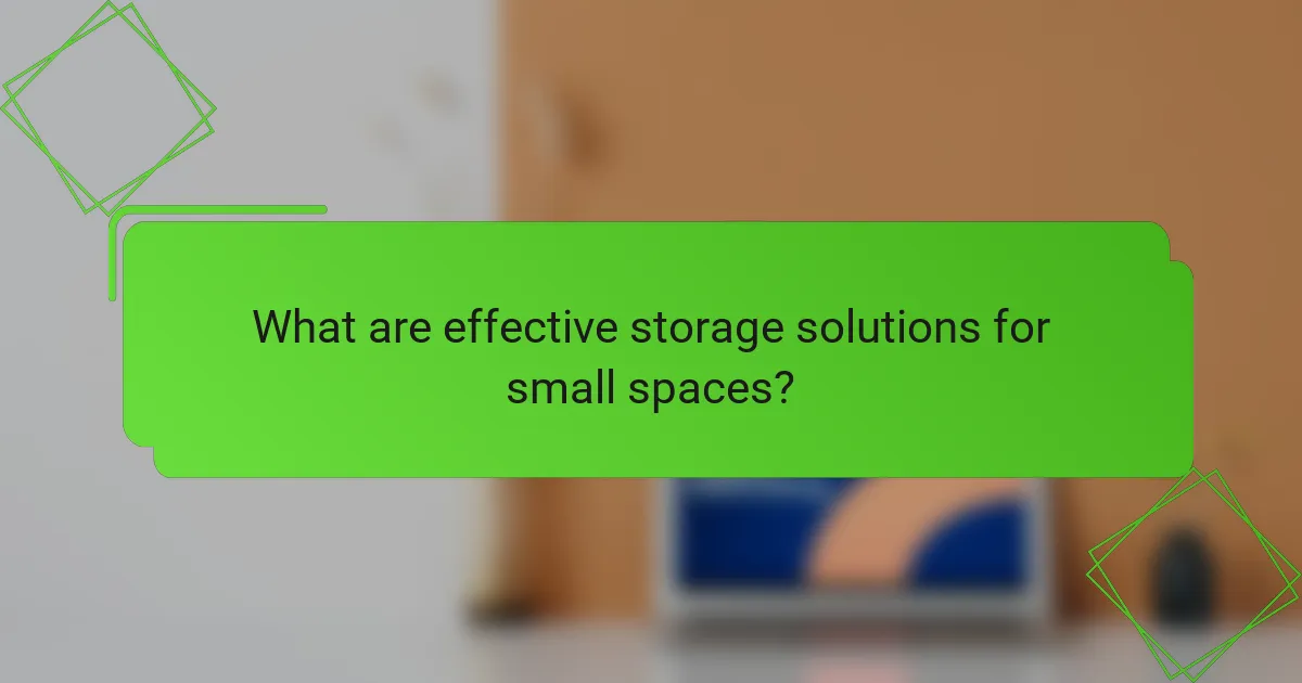 What are effective storage solutions for small spaces?
