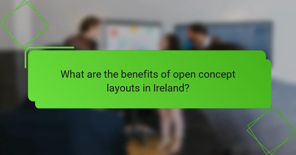 What are the benefits of open concept layouts in Ireland?