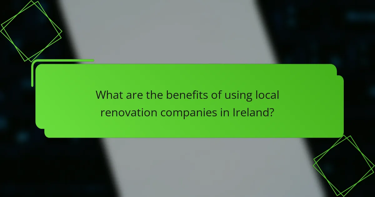 What are the benefits of using local renovation companies in Ireland?