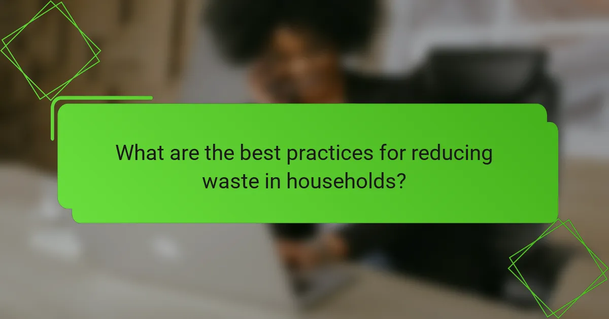 What are the best practices for reducing waste in households?