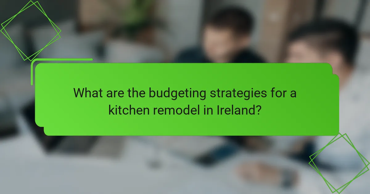 What are the budgeting strategies for a kitchen remodel in Ireland?