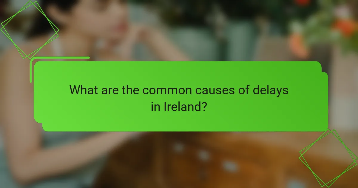 What are the common causes of delays in Ireland?