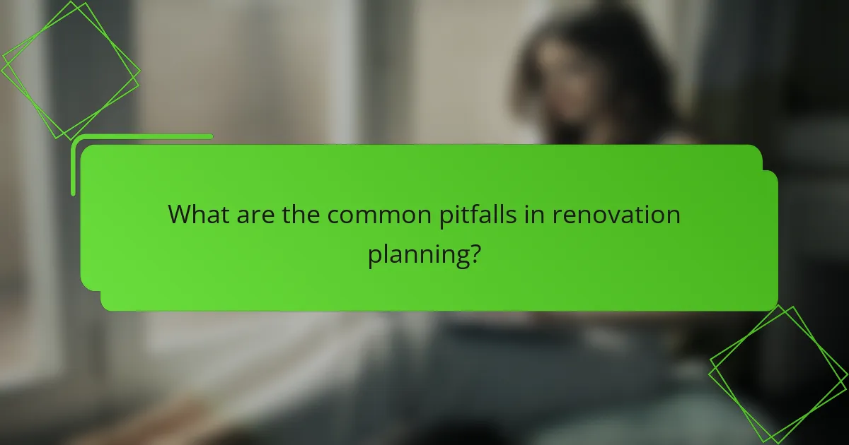 What are the common pitfalls in renovation planning?