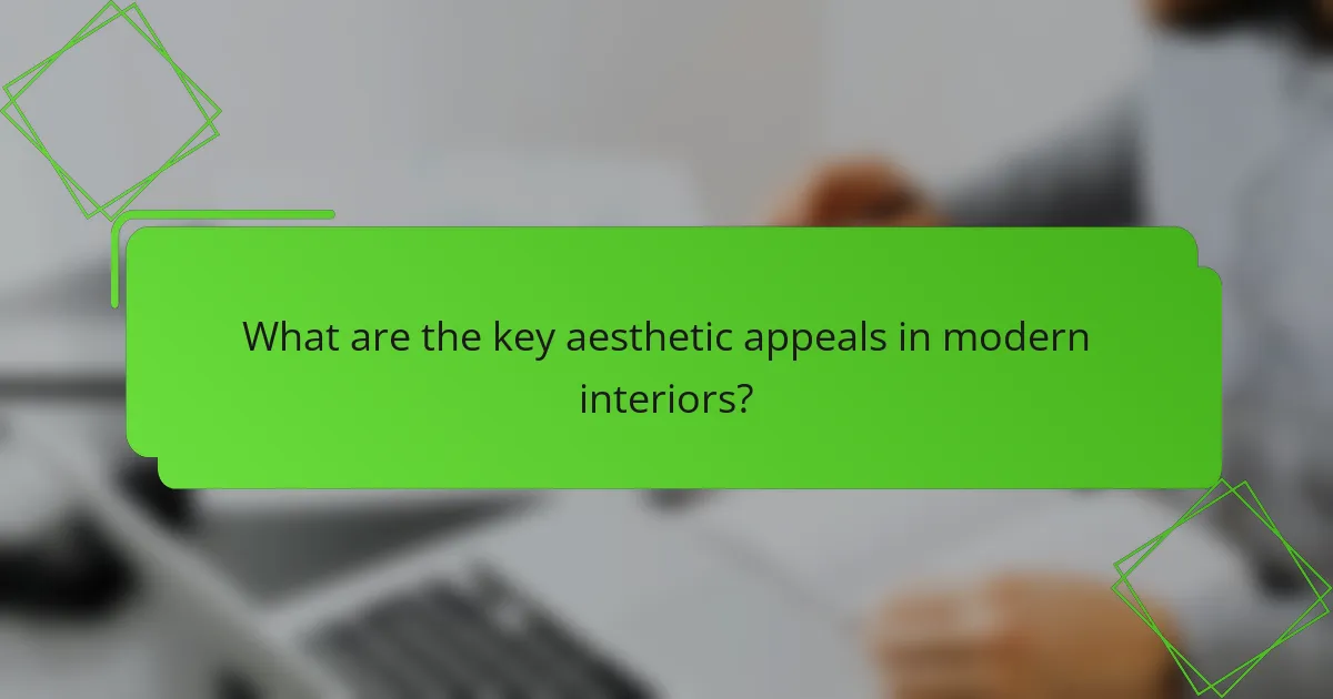 What are the key aesthetic appeals in modern interiors?