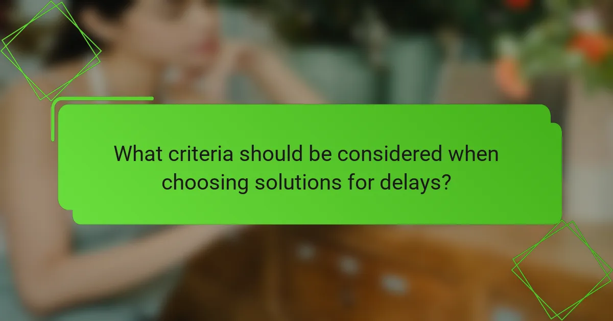 What criteria should be considered when choosing solutions for delays?