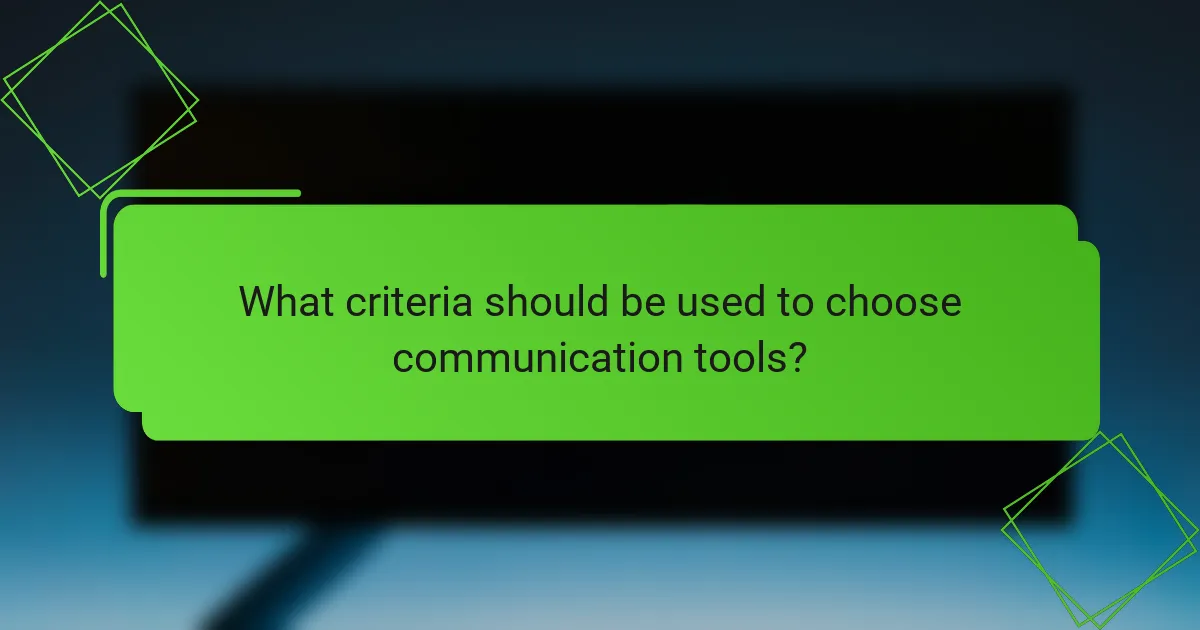 What criteria should be used to choose communication tools?
