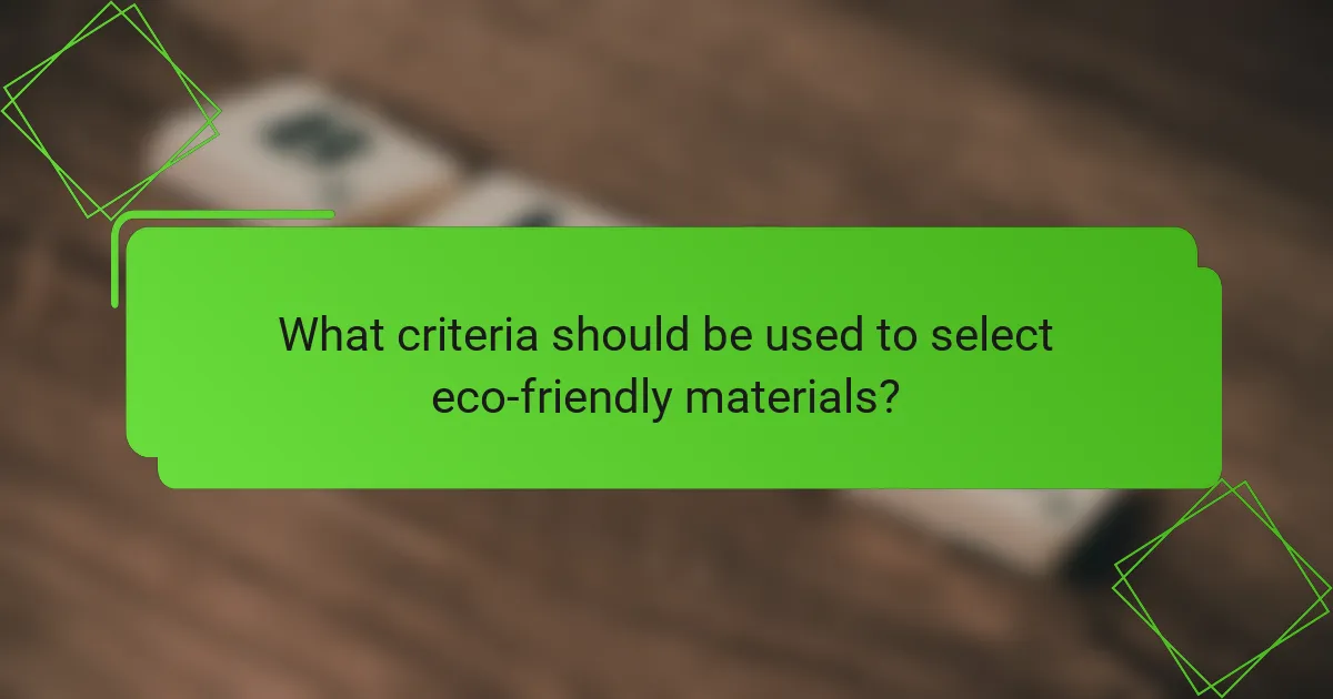What criteria should be used to select eco-friendly materials?