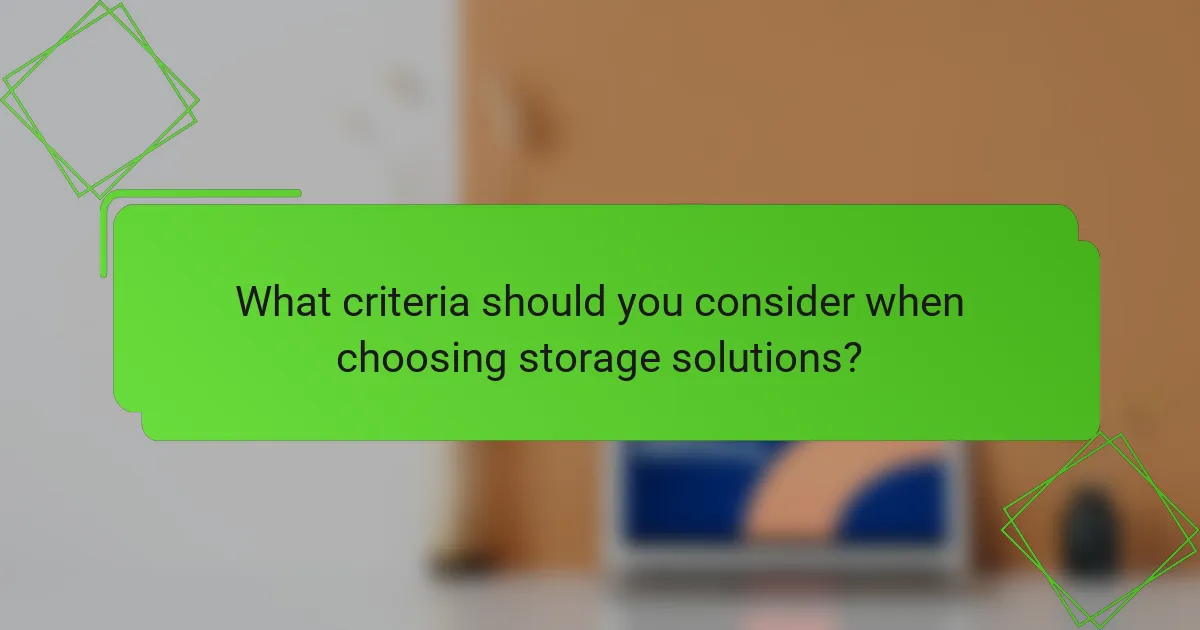 What criteria should you consider when choosing storage solutions?