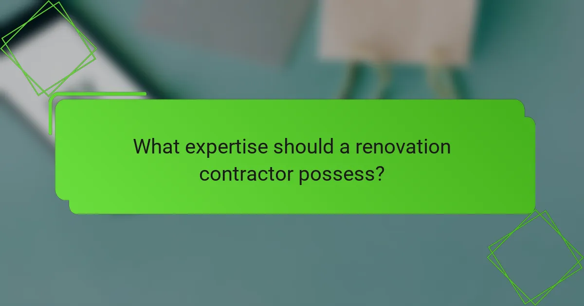 What expertise should a renovation contractor possess?