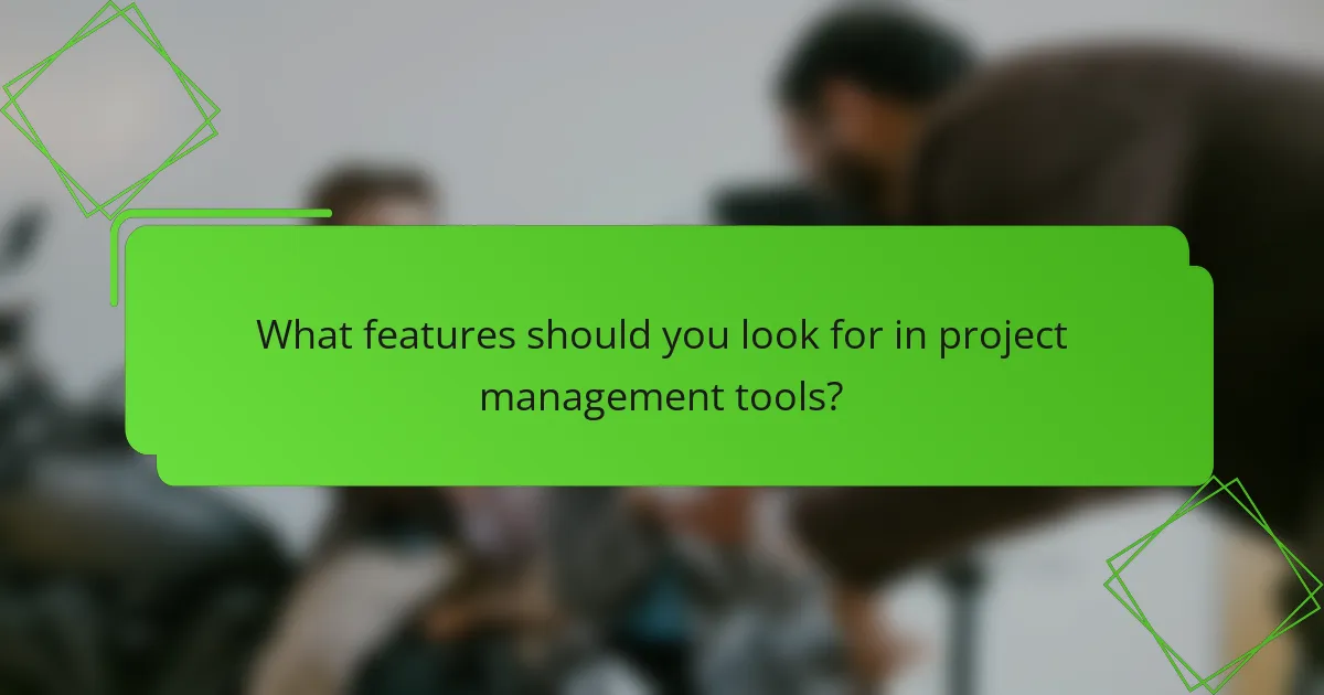 What features should you look for in project management tools?