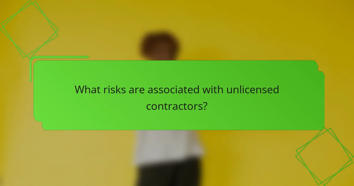 What risks are associated with unlicensed contractors?
