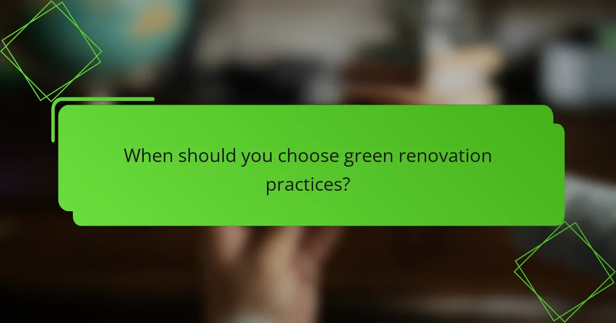 When should you choose green renovation practices?
